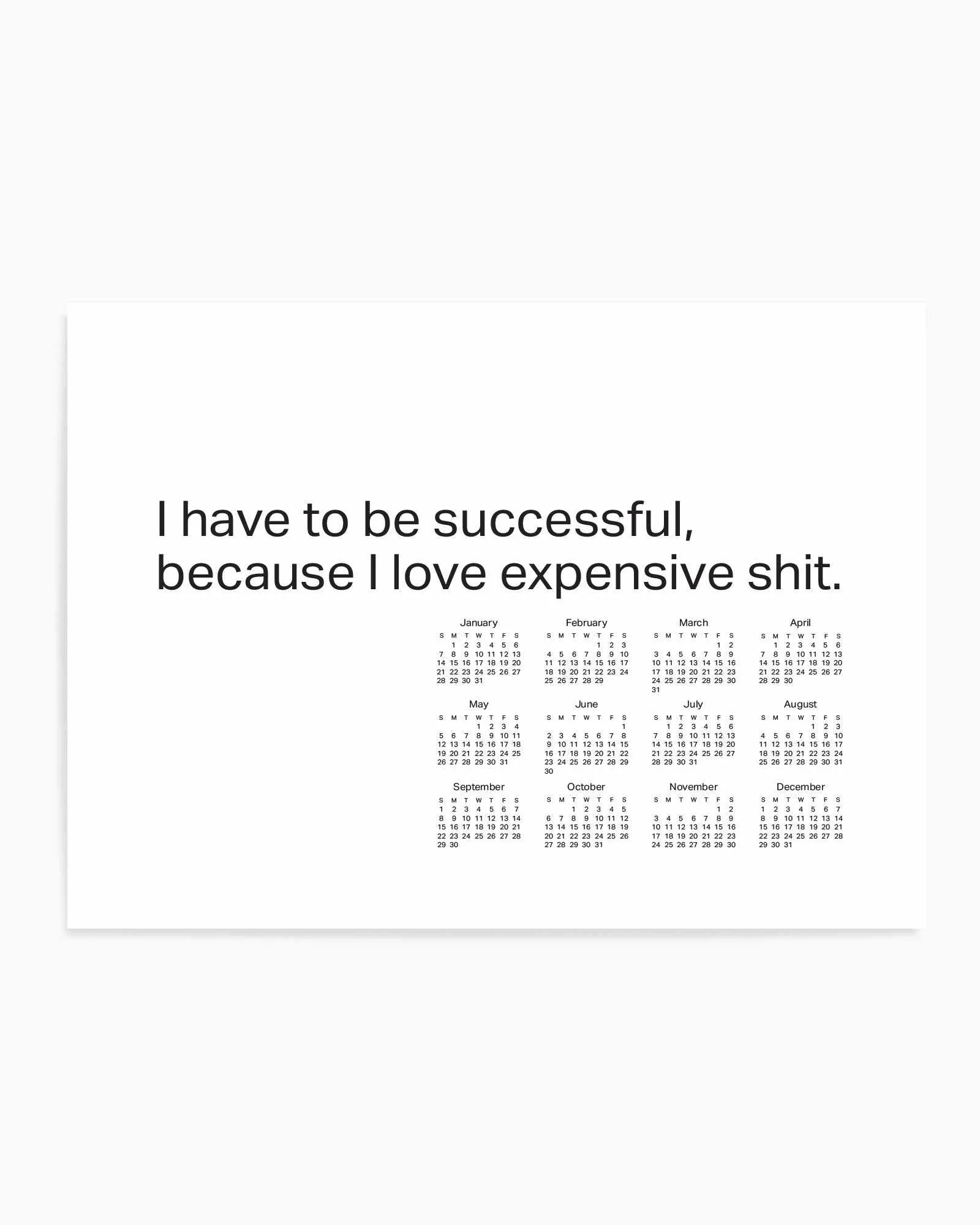 2024 I Have To Be Successful Because I Love Expensive Shit Calendar - B&W | Art Print